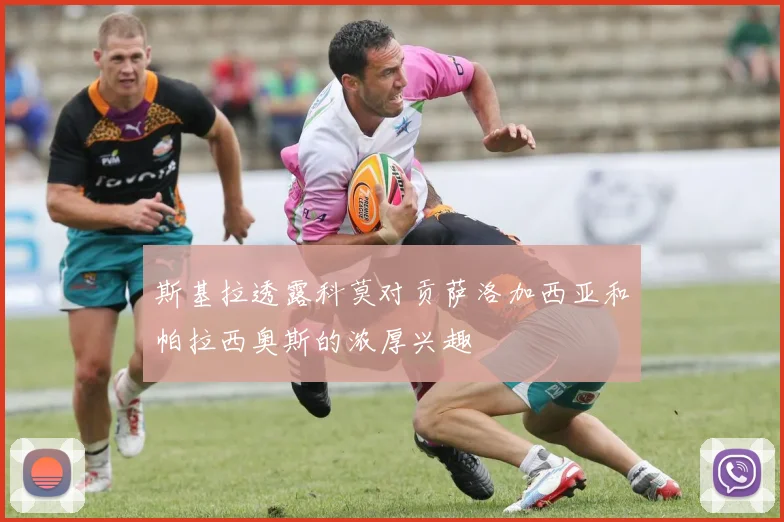 斯基拉透露科莫对贡萨洛加西亚和帕拉西奥斯的浓厚兴趣